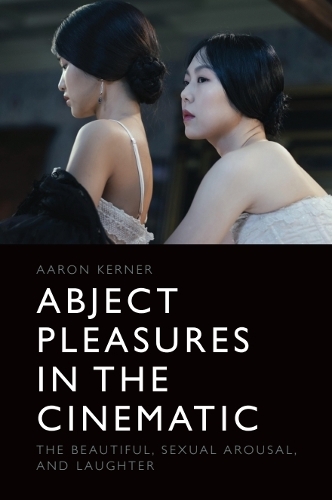 Abject Pleasures in the Cinematic: The Beautiful, Sexual Arousal, and Laughter (Hardback)