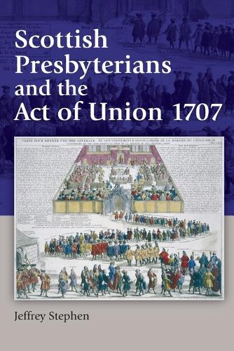 Jeffrey Stephen Scottish Presbyterians and the Act of Union 1707