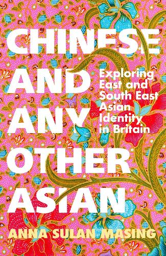 Chinese and Any Other Asian: Exploring East and South East Asian Identity in Britain (Hardback)