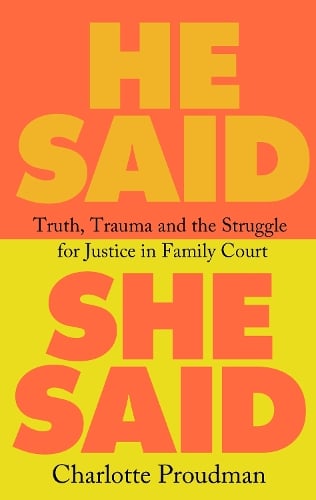 He Said, She Said: Truth, Trauma and the Struggle for Justice in Family Court (Hardback)