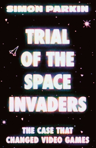 Trial of the Space Invaders: The Case that Changed Video Games (Hardback)