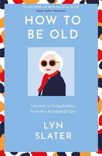 How to Be Old: Lessons in living boldly from the Accidental Icon (Hardback)