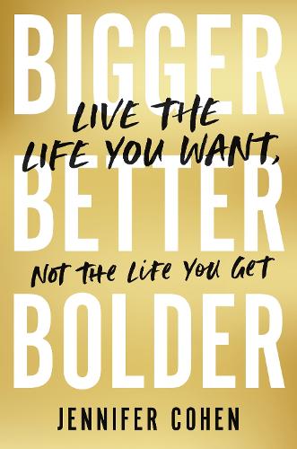 Bigger, Better, Bolder: Live the Life You Want, Not the Life You Get (Paperback)