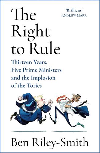 The Right to Rule: Thirteen Years, Five Prime Ministers and the Implosion of the Tories (Hardback)