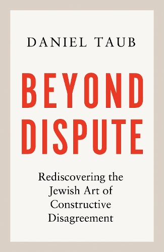 Beyond Dispute: Rediscovering the Jewish art of constructive disagreement (Hardback)