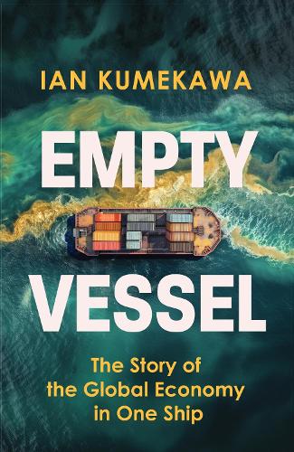 Empty Vessel: The Story of the Global Economy in One Ship (Hardback)