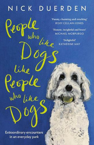 People Who Like Dogs Like People Who Like Dogs: Extraordinary encounters in an ordinary park (Paperback)