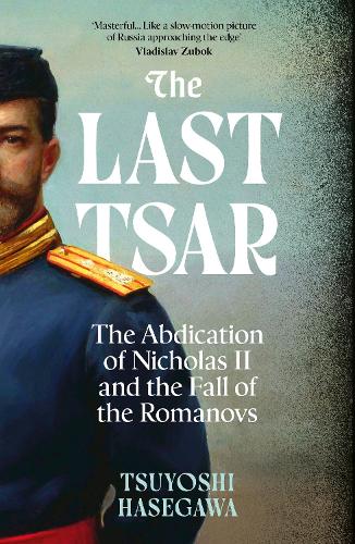 The Last Tsar: The Abdication of Nicholas II and the Fall of the Romanovs (Paperback)