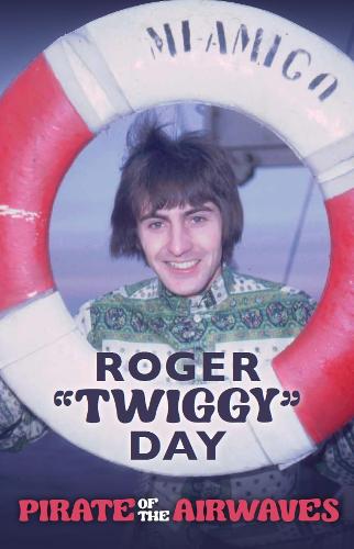 Roger 'Twiggy' Day: Pirate of the Airwaves (Hardback)