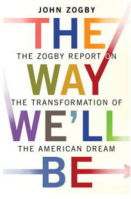 The Way We'LL be: The Zogby Report on the Transformation of the American Dream (Hardback)
