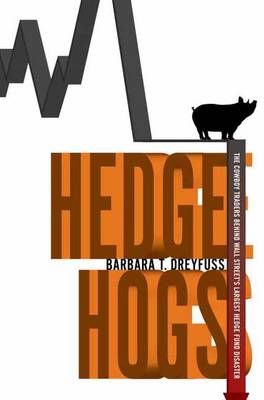 Hedge Hogs: The Cowboy Traders Behind Wall Street's Largest Hedge Fund Disaster (Hardback)