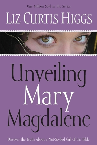 Unveiling Mary Magdalene: Discover the Truth About a Not-So Bad Girl of the Bible (Paperback)