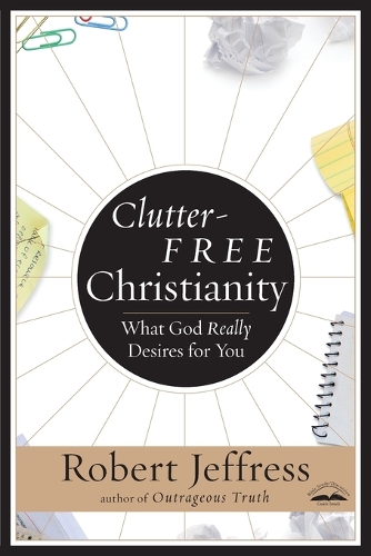 Clutter-Free Christianity: A Simpler Faith for Crazier Times (Paperback)