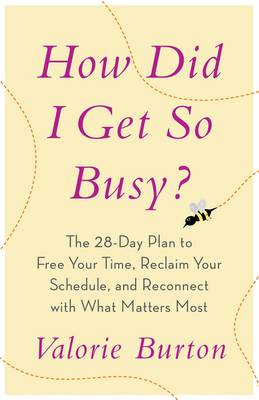 How Did I Get so Busy?: The 28-Day Plan to Free your Time, Reclaim your Schedule, and Reconnect with What Matters Most (Paperback)