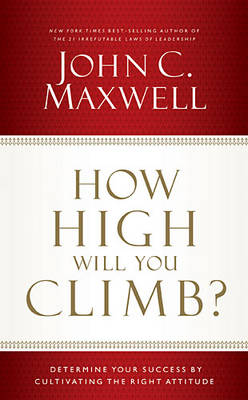 How High Will You Climb?: Determine Your Success by Cultivating the Right Attitude (Hardback)