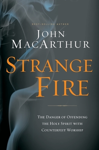 Strange Fire: The Danger of Offending the Holy Spirit with Counterfeit Worship (Paperback)
