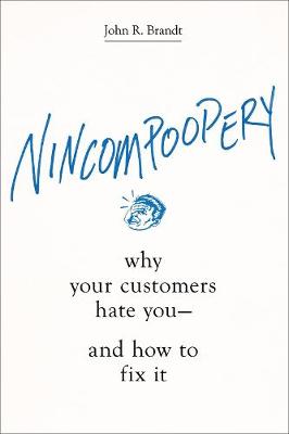 Nincompoopery: Why Your Customers Hate You--and How to Fix It (Hardback)