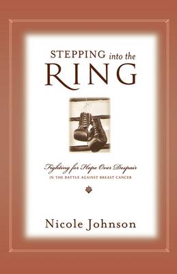Stepping Into the Ring: Fighting for Hope Over Despair in the Battle Against Breast Cancer (Paperback)