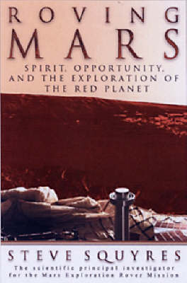 Roving Mars: Spirit, Opportunity, and the Exploration of the Red Planet (Hardback)
