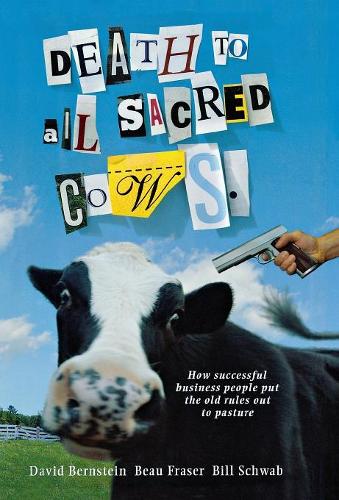Death To All Sacred Cows: How Successful Business Put the Old Rules Out to Pasture (Hardback)