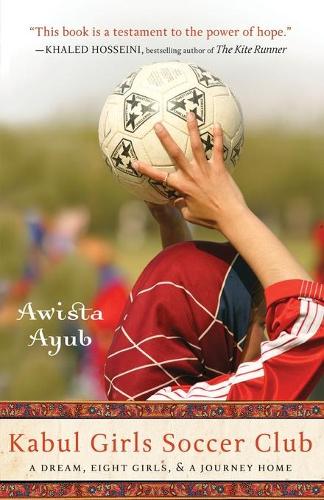 Kabul Girls Soccer Club: A Dream, Eight Girls and a Journey Home (Paperback)