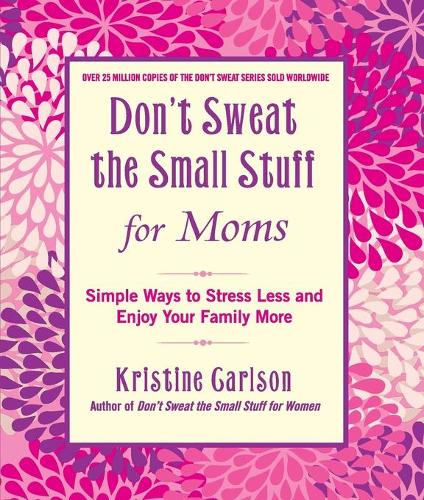 Don't Sweat The Small Stuff For Moms: Simple Ways to Stress Less and Enjoy Your Family More (Paperback)