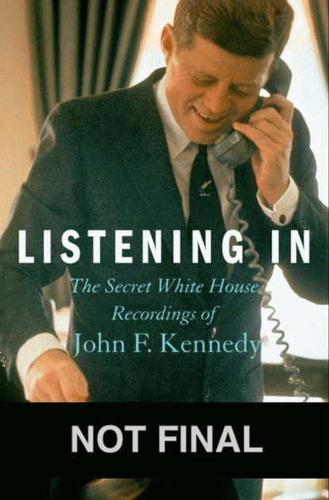 Listening In: The Secret White House Recordings of John F. Kennedy (Hardback)