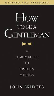 How to be a Gentleman: A Timely Guide to Timeless Manners (Hardback)