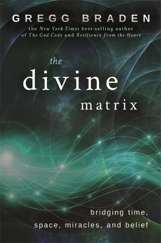 The Divine Matrix by Gregg Braden | Waterstones