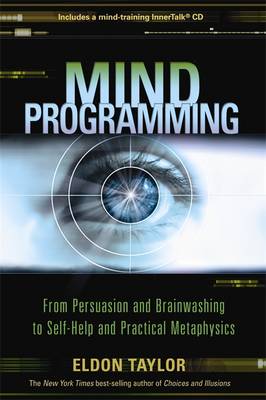 Mind Programming: From Persuasion and Brainwashing to Self-Help and Practical Metaphysics (Hardback)