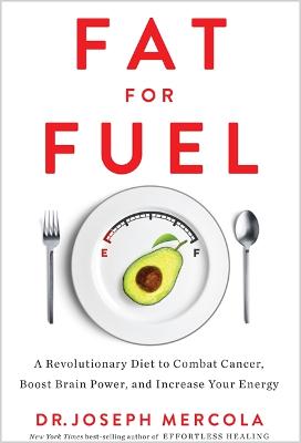 Fat for Fuel: A Revolutionary Diet to Combat Cancer, Boost Brain Power, and Increase Your Energy (Hardback)