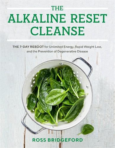 The Alkaline Reset Cleanse: The 7-Day Reboot for Unlimited Energy, Rapid Weight Loss, and the Prevention of Degenerative Disease (Hardback)