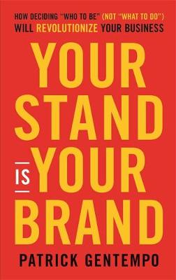 Your Stand Is Your Brand: How Deciding "Who to Be" (NOT "What to Do") Will Revolutionize Your Business (Hardback)