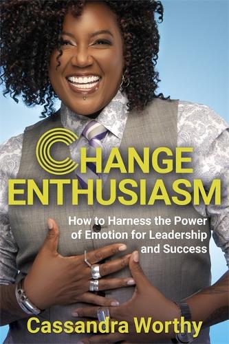 Change Enthusiasm: How to Harness the Power of Emotion for Leadership and Success (Hardback)