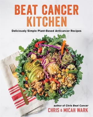 Beat Cancer Kitchen: Deliciously Simple Plant-Based Anticancer Recipes (Hardback)