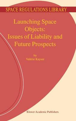 Launching Space Objects: Issues of Liability and Future Prospects - Space Regulations Library 1 (Hardback)