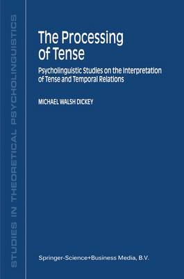 The Processing of Tense: Psycholinguistic Studies on the Interpretation of Tense and Temporal Relations - Studies in Theoretical Psycholinguistics 28 (Paperback)