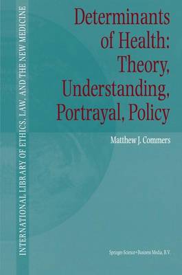 Determinants of Health: Theory, Understanding, Portrayal, Policy - International Library of Ethics, Law, and the New Medicine 13 (Hardback)