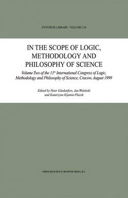 In the Scope of Logic, Methodology and Philosophy of Science: Volume Two of the 11th International Congress of Logic, Methodology and Philosophy of Science, Cracow, August 1999 - Synthese Library 316 (Hardback)