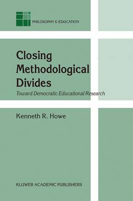 Closing Methodological Divides: Toward Democratic Educational Research - Philosophy and Education 11 (Hardback)