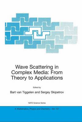 Wave Scattering in Complex Media: From Theory to Applications: Proceedings of the NATO Advanced Study Institute on Wave Scattering in Complex Media: From Theory to Applications Cargese, Corsica, France 10-22 June 2002 - NATO Science Series II: Mathematics, Physics and Chemistry 107 (Hardback)