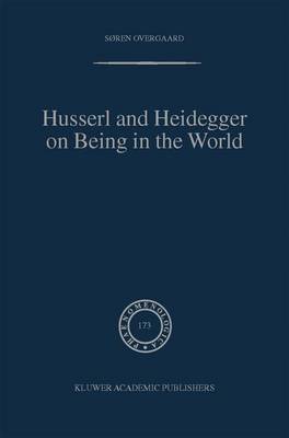 Husserl and Heidegger on Being in the World - Phaenomenologica 173 (Hardback)