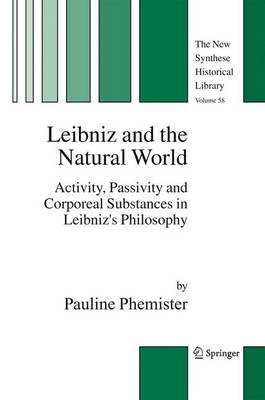 Leibniz and the Natural World: Activity, Passivity and Corporeal Substances in Leibniz's Philosophy - The New Synthese Historical Library 58 (Hardback)