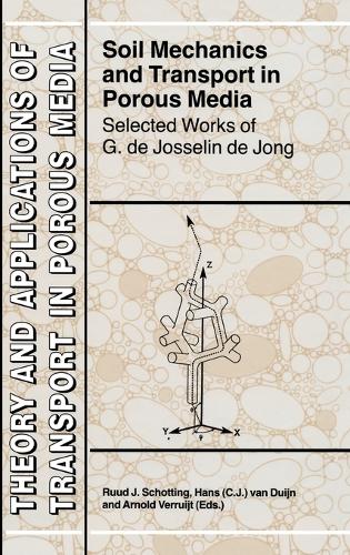 Soil Mechanics and Transport in Porous Media: Selected Works of G. de Josselin de Jong - Theory and Applications of Transport in Porous Media 19 (Hardback)