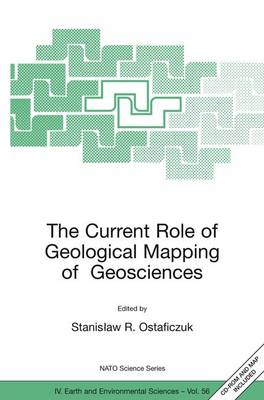 The Current Role of Geological Mapping in Geosciences: Proceedings of the NATO Advanced Research Workshop on Innovative Applications of GIS in Geological Cartography, Kazimierz Dolny, Poland, 24-26 November 2003 - NATO Science Series IV 56 (Hardback)