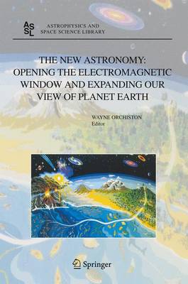 The New Astronomy: Opening the Electromagnetic Window and Expanding our View of Planet Earth: A Meeting to Honor Woody Sullivan on his 60th Birthday - Astrophysics and Space Science Library 334 (Hardback)