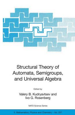 Structural Theory of Automata, Semigroups, and Universal Algebra: Proceedings of the NATO Advanced Study Institute on Structural Theory of Automata, Semigroups and Universal Algebra, Montreal, Quebec, Canada, 7-18 July 2003 - NATO Science Series II 207 (Hardback)