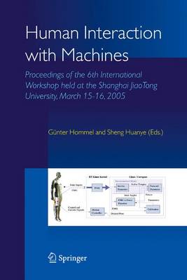 Human Interaction with Machines: Proceedings of the 6th International Workshop held at the Shanghai JiaoTong University, March 15-16, 2005 (Hardback)