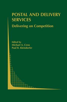 Postal and Delivery Services: Delivering on Competition - Topics in Regulatory Economics and Policy 44 (Hardback)