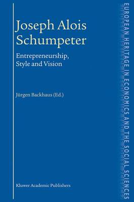 Joseph Alois Schumpeter: Entrepreneurship, Style and Vision - The European Heritage in Economics and the Social Sciences 1 (Hardback)